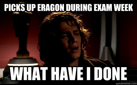 Picks up Eragon during exam week What have I done  