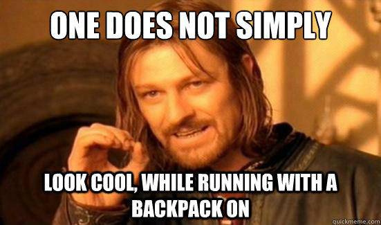 One Does Not Simply look cool, while running with a backpack on  