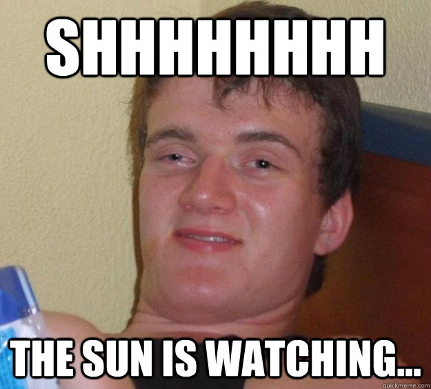 shhhhhhhh the sun is watching... - shhhhhhhh the sun is watching...  10 Guy