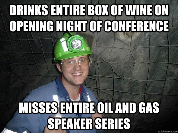 Drinks entire box of wine on opening night of conference  misses entire oil and gas speaker series  