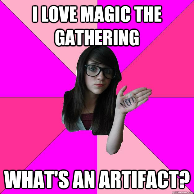 I love Magic the Gathering what's an artifact?  Idiot Nerd Girl