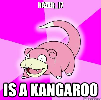 Razer_i7 is a kangaroo  Slowpoke