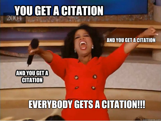 You get a citation Everybody gets a citation!!! And you get a citation And you get a citation  oprah you get a car