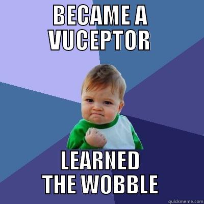 BECAME A VUCEPTOR LEARNED THE WOBBLE Success Kid