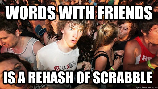 Words With Friends Is a rehash of scrabble   Sudden Clarity Clarence