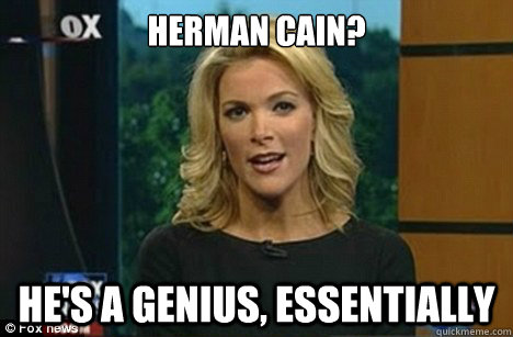 Herman Cain? He's a genius, essentially  Megyn Kelly