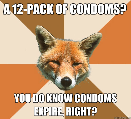 A 12-pack of condoms? You do know condoms expire, right?  Condescending Fox