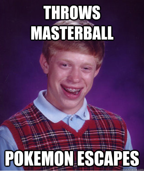 Throws masterball Pokemon escapes  Bad Luck Brian