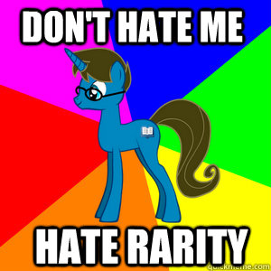 don't hate me hate rarity - don't hate me hate rarity  13 and Brony