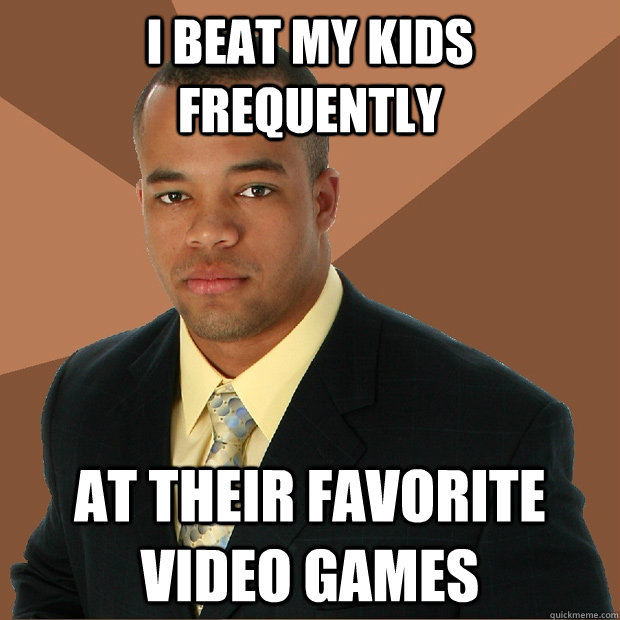 I beat my kids frequently at their favorite video games - I beat my kids frequently at their favorite video games  Successful Black Man