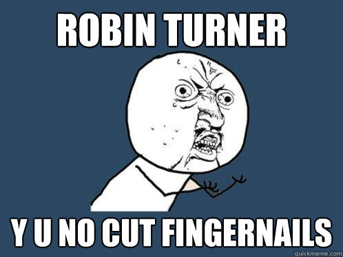 robin turner y u no cut fingernails - robin turner y u no cut fingernails  Y U No