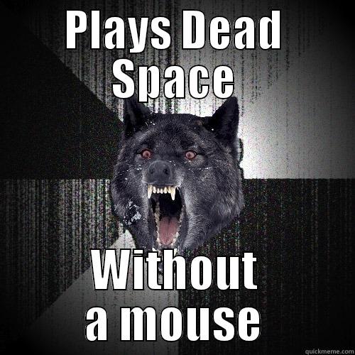 PLAYS DEAD SPACE WITHOUT A MOUSE Insanity Wolf