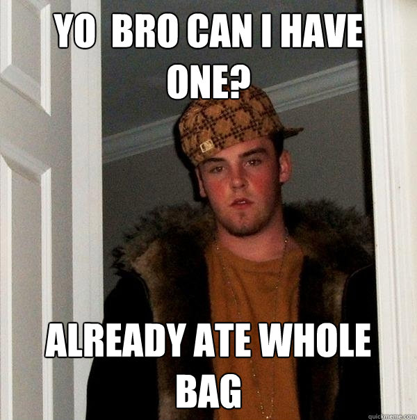 Yo  bro can i have one? ALready ate whole bag - Yo  bro can i have one? ALready ate whole bag  Scumbag Steve