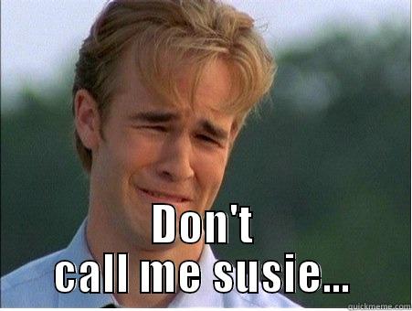  DON'T CALL ME SUSIE... 1990s Problems