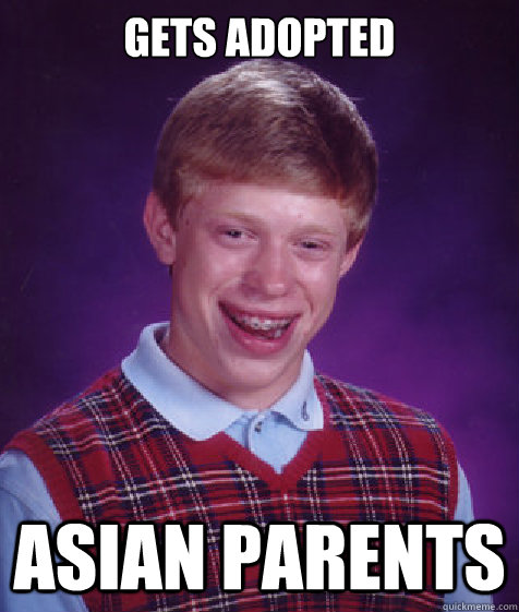 Gets Adopted
 Asian Parents  Bad Luck Brian