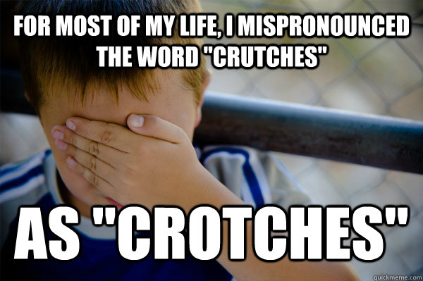 For most of my life, I mispronounced the word 