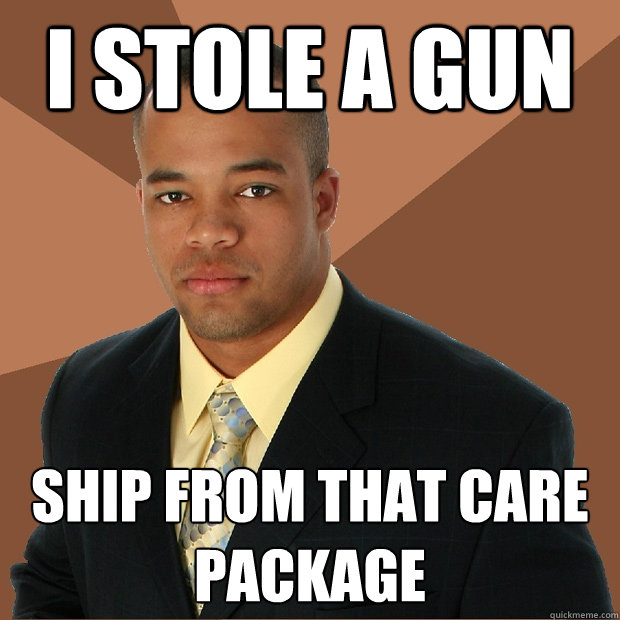 I stole a gun ship from that care package  Successful Black Man