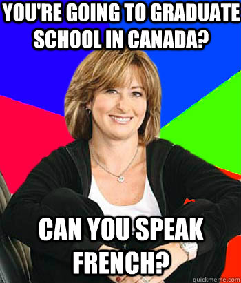 You're going to graduate school in Canada? Can you speak french?  Sheltering Suburban Mom