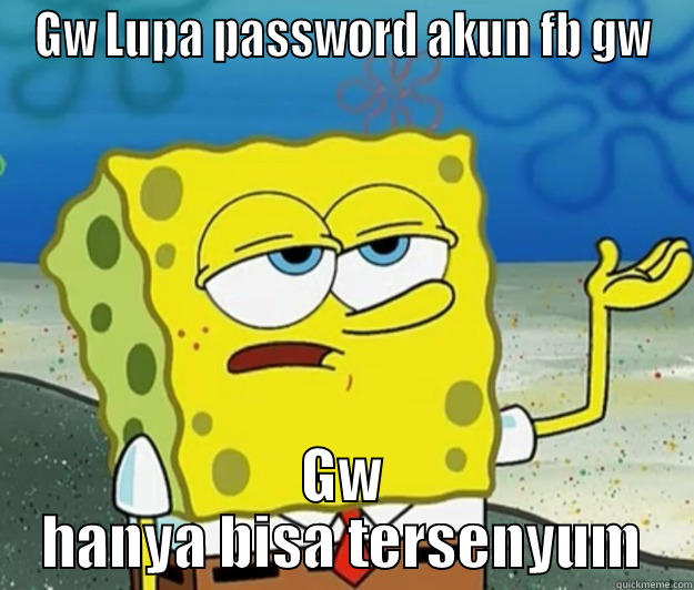 GW LUPA PASSWORD AKUN FB GW GW HANYA BISA TERSENYUM Tough Spongebob