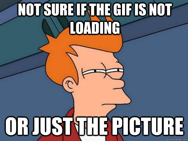 not sure if the gif is not loading or just the picture Caption 3 goes here  Futurama Fry