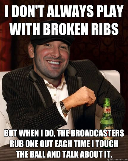 I don't always play with broken ribs But when I do, the broadcasters rub one out each time I touch the ball and talk about it. - I don't always play with broken ribs But when I do, the broadcasters rub one out each time I touch the ball and talk about it.  Most Overrated QB in the World