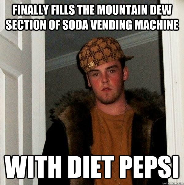 Finally fills the Mountain Dew section of soda vending machine with Diet Pepsi - Finally fills the Mountain Dew section of soda vending machine with Diet Pepsi  Scumbag Steve