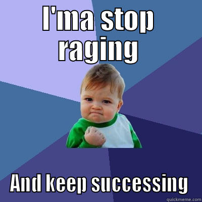I'MA STOP RAGING AND KEEP SUCCESSING Success Kid