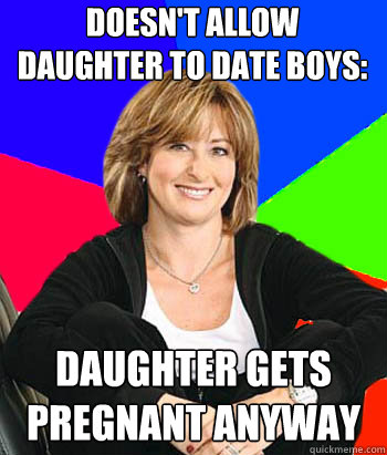 doesn't allow daughter to date boys:  daughter gets pregnant anyway  Sheltering Suburban Mom