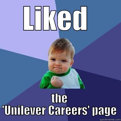 LIKED  THE 'UNILEVER CAREERS' PAGE Success Kid