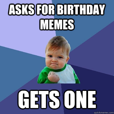 asks for birthday memes gets one  Success Kid