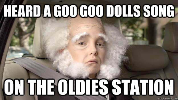 Heard a Goo Goo Dolls Song On the oldies station - Heard a Goo Goo Dolls Song On the oldies station  Misc