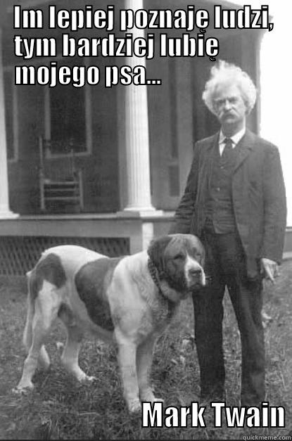 IM LEPIEJ POZNAJĘ LUDZI, TYM BARDZIEJ LUBIĘ            MOJEGO PSA...                                                  MARK TWAIN Misc