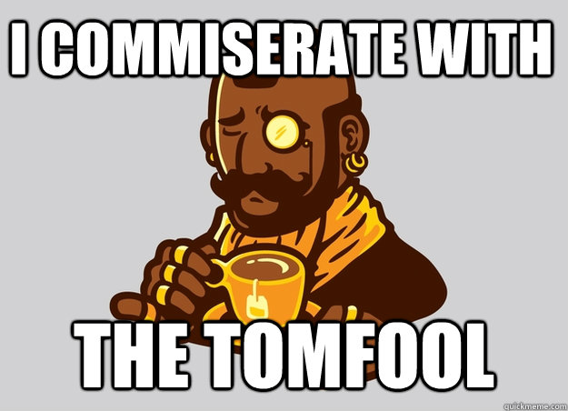 I commiserate with the tomfool - I commiserate with the tomfool  Sire T