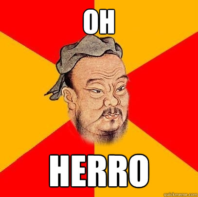 Oh  herro  Confucius says