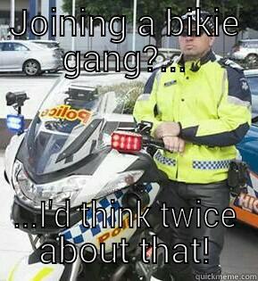 JOINING A BIKIE GANG?... ...I'D THINK TWICE ABOUT THAT! Misc