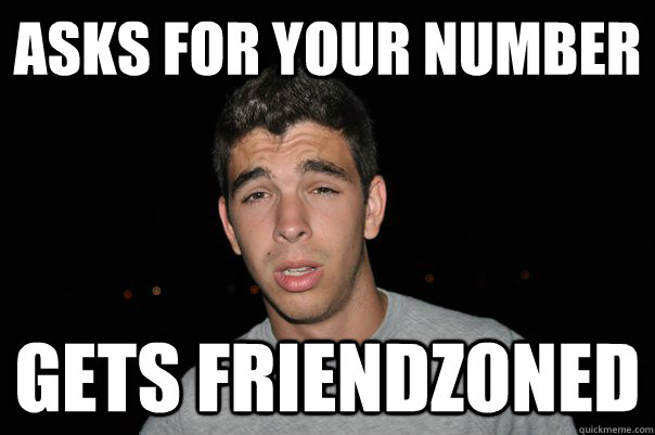 Asks for your number gets friendzoned - Asks for your number gets friendzoned  Loyola Straight Guy