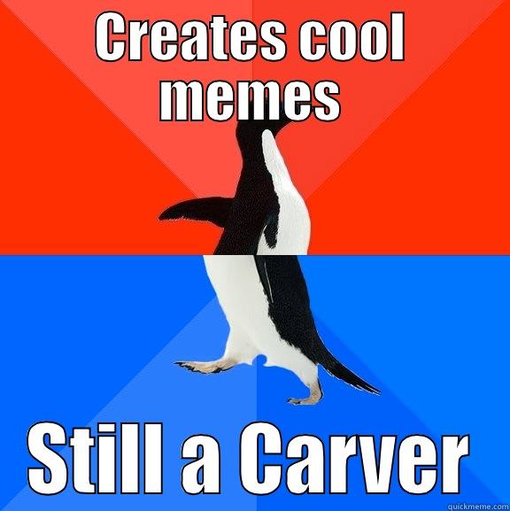 CREATES COOL MEMES STILL A CARVER Socially Awesome Awkward Penguin