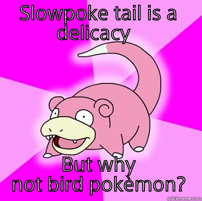 SLOWPOKE TAIL IS A DELICACY   BUT WHY NOT BIRD POKÈMON? Slowpoke