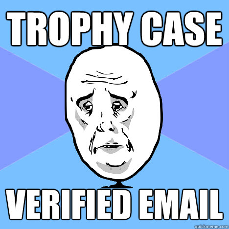 trophy case Verified Email  Okay Guy