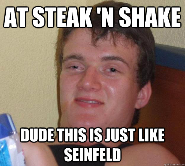 At steak 'n shake dude this is just like seinfeld - At steak 'n shake dude this is just like seinfeld  10 Guy