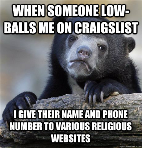 WHEN SOMEONE LOW-BALLS ME ON CRAIGSLIST I GIVE THEIR NAME AND PHONE NUMBER TO VARIOUS RELIGIOUS WEBSITES   Confession Bear