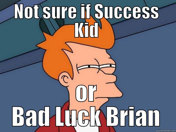 NOT SURE IF SUCCESS KID OR BAD LUCK BRIAN Futurama Fry