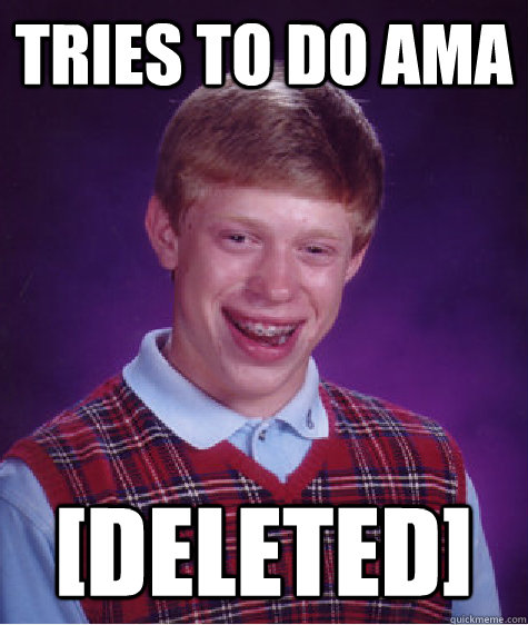 Tries to do AMA [DELETED]  Bad Luck Brian