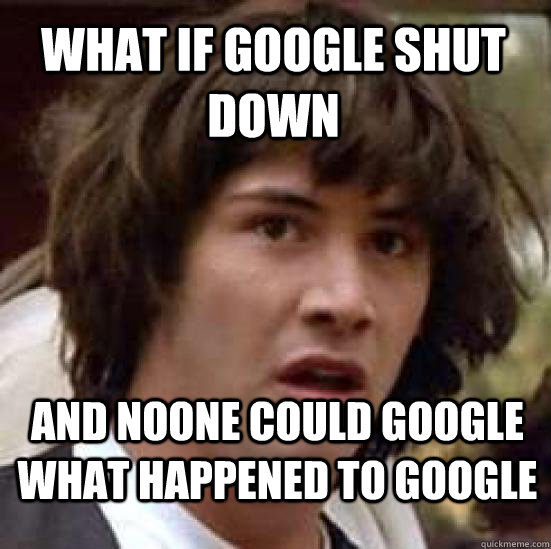 what if google shut down and noone could google what happened to google  conspiracy keanu