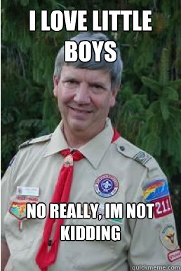 I love little boys no really, im not kidding  Harmless Scout Leader