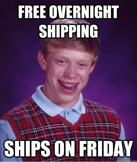 Free overnight shipping ships on Friday  Bad Luck Brian