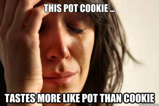 this pot cookie ... tastes more like pot than cookie - this pot cookie ... tastes more like pot than cookie  First World Problems