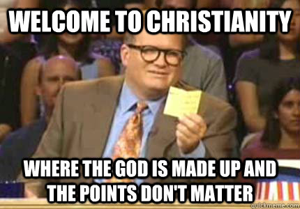 WELCOME TO Christianity Where the god is made up and the points don't matter  Whose Line