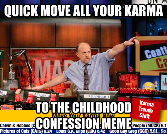 quick move all your karma to the childhood confession meme - quick move all your karma to the childhood confession meme  Mad Karma with Jim Cramer