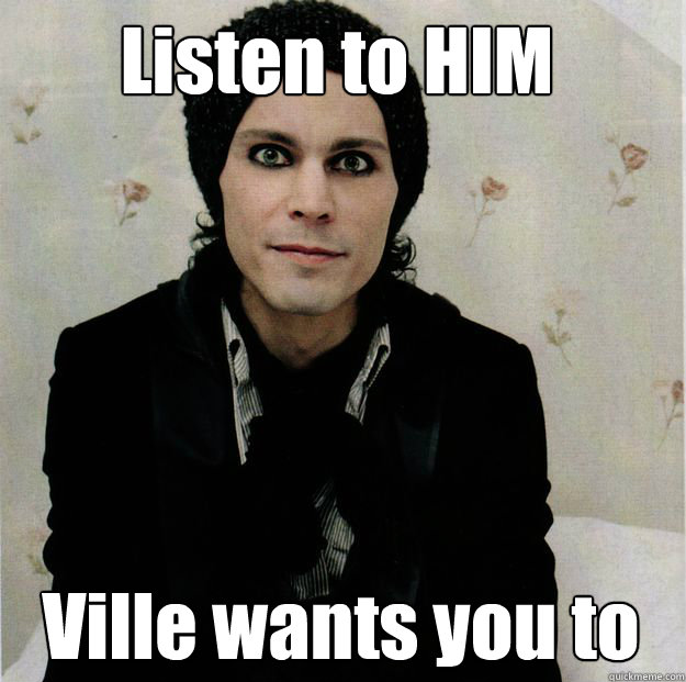 Listen to HIM Ville wants you to - Listen to HIM Ville wants you to  Ville Valo